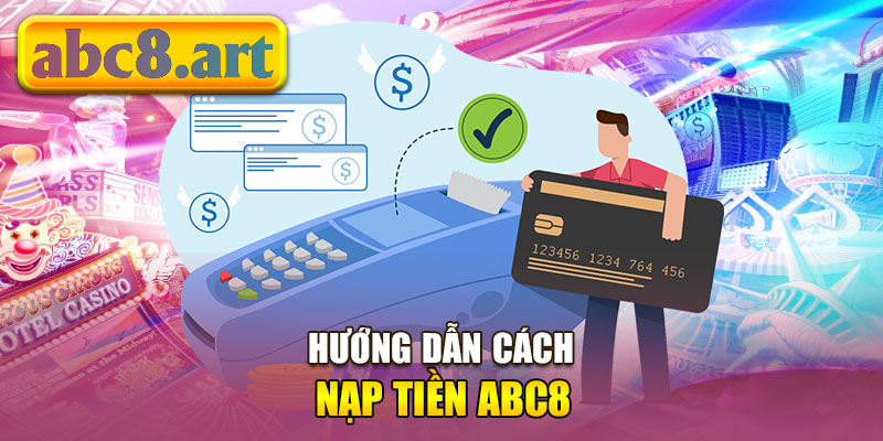 Hướng dẫn cách nạp tiền Abc8 nhanh chóng