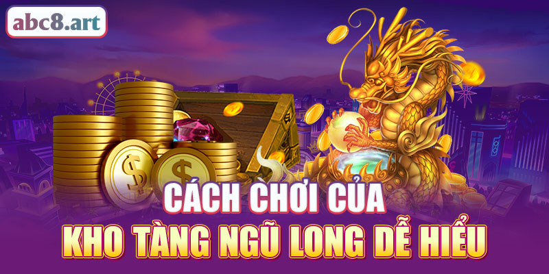 Cách chơi Kho Tàng Ngũ Long dễ dàng